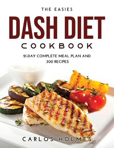 Cover image for The Easies Dash Diet Cookbook: 21-day Complete Meal Plan and 300 Recipes