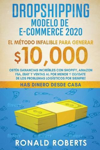 Cover image for Dropshipping Modelo de E-Commerce 2020: Obten Ganancias Increibles con Shopify, Amazon FBA, eBay y Ventas al Por Menor y Olvidate de los Problemas Logisticos Por Siempre!