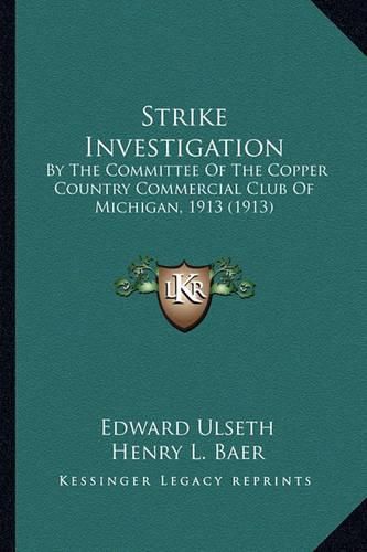 Cover image for Strike Investigation: By the Committee of the Copper Country Commercial Club of Michigan, 1913 (1913)