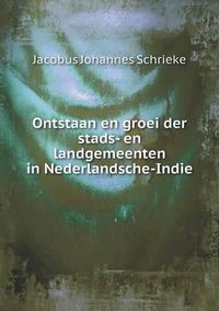 Cover image for Ontstaan en groei der stads- en landgemeenten in Nederlandsche-Indie