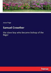 Cover image for Samuel Crowther: the slave boy who became bishop of the Niger