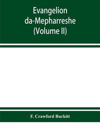 Cover image for Evangelion da-Mepharreshe: the Curetonian Version of the four gospels, with the readings of the Sinai palimpsest and the early Syriac patristic evidence (Volume II)