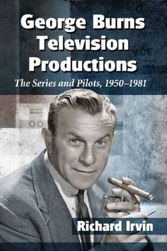 George Burns Television Productions: The Series and Pilots, 1950-1981