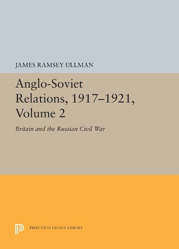 Cover image for Anglo-Soviet Relations, 1917-1921, Volume 2: Britain and the Russian Civil War