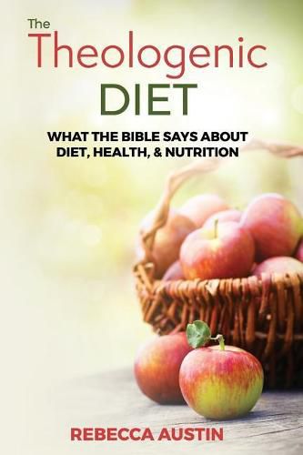 Cover image for The Theologenic Diet: What the Bible Says about Diet, Health, & Nutrition