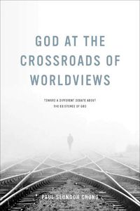 Cover image for God at the Crossroads of Worldviews: Toward a Different Debate about the Existence of God