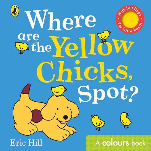 Where are the Yellow Chicks, Spot?: A colours book with felt flaps