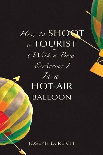 Cover image for How to Shoot a Tourist (With a Bow & Arrow) In a Hot-Air Balloon