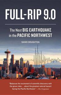 Cover image for Full-Rip 9.0: The Next Big Earthquake in the Pacific Northwest