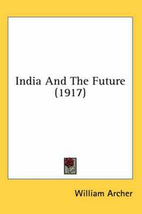 Cover image for India and the Future (1917)