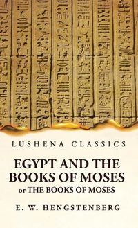 Cover image for Egypt and the Books of Moses Or the Books of Moses; Illustrated by the Monuments of Egypt