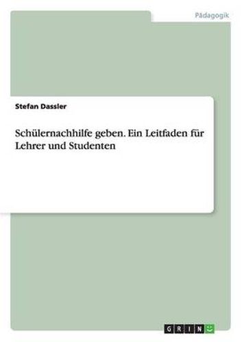 Cover image for Schulernachhilfe geben. Ein Leitfaden fur Lehrer und Studenten
