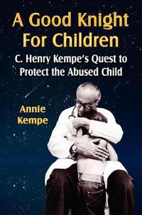 Cover image for A Good Knight for Children: C. Henry Kempe's Quest to Protect the Abused Child