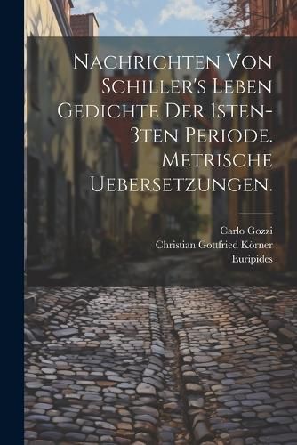 Cover image for Nachrichten von Schiller's Leben Gedichte der 1sten-3ten Periode. Metrische Uebersetzungen.