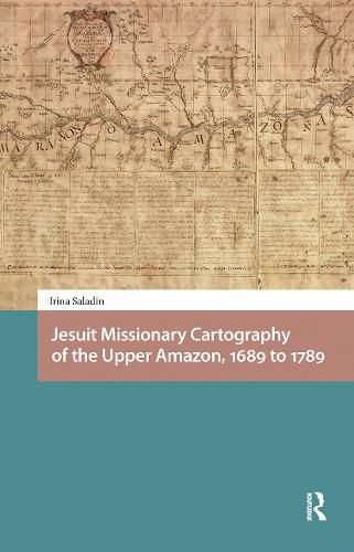 Cover image for Jesuit Missionary Cartography of the Upper Amazon, 1689 to 1789