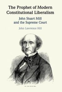 Cover image for The Prophet of Modern Constitutional Liberalism: John Stuart Mill and the Supreme Court