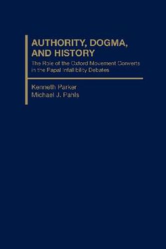 Authority, Dogma and History: The Role of the Oxford Movement Converts in the Papal Infallibility Debates