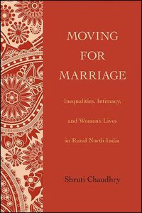 Cover image for Moving for Marriage: Inequalities, Intimacy, and Women's Lives in Rural North India