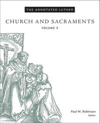 Cover image for The Annotated Luther, Volume 3: Church and Sacraments