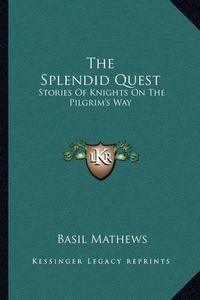 Cover image for The Splendid Quest: Stories of Knights on the Pilgrim's Way