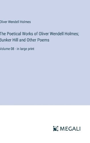 Cover image for The Poetical Works of Oliver Wendell Holmes; Bunker Hill and Other Poems