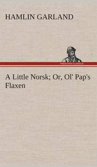 Cover image for A Little Norsk Or, Ol' Pap's Flaxen