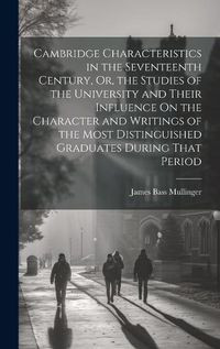 Cover image for Cambridge Characteristics in the Seventeenth Century, Or, the Studies of the University and Their Influence On the Character and Writings of the Most Distinguished Graduates During That Period