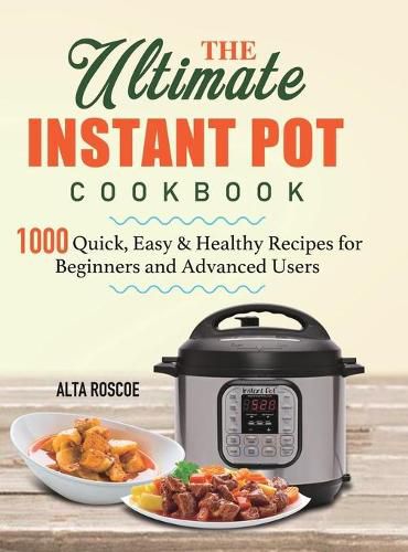 Cover image for The Ultimate Instant Pot Cookbook: 1000 Quick, Easy & Healthy Recipes for Beginners and Advanced Users