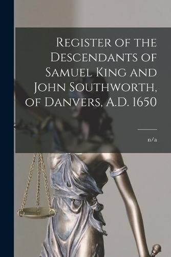 Cover image for Register of the Descendants of Samuel King and John Southworth, of Danvers, A.D. 1650