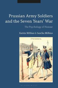 Cover image for Prussian Army Soldiers and the Seven Years' War: The Psychology of Honour