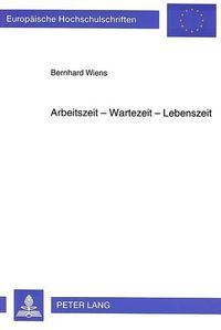 Cover image for Arbeitszeit - Wartezeit - Lebenszeit: Subjektive Wertlehre, Totalitaet Und Lebensschwung ALS Geburtshelfer Der Soziologie