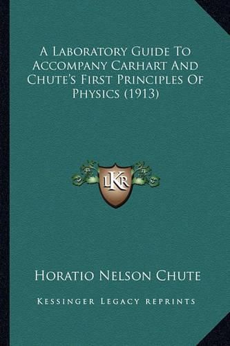 A Laboratory Guide to Accompany Carhart and Chute's First Principles of Physics (1913)