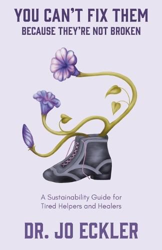 Cover image for You Can't Fix Them--Because They're Not Broken: A Sustainability Guide for Tired Helpers and Healers