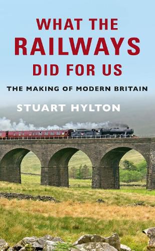 What the Railways Did For Us: The Making of Modern Britain