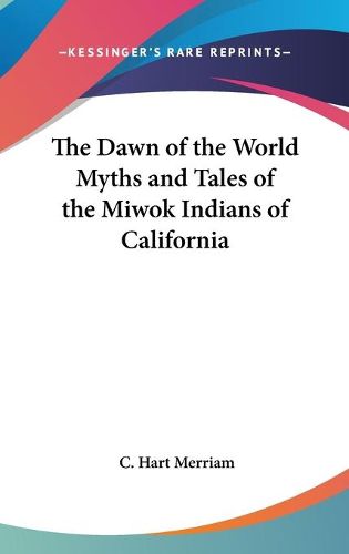 The Dawn of the World Myths and Tales of the Miwok Indians of California