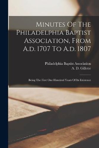 Minutes Of The Philadelphia Baptist Association, From A.d. 1707 To A.d. 1807