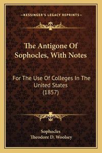 Cover image for The Antigone of Sophocles, with Notes: For the Use of Colleges in the United States (1857)