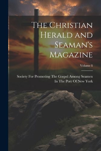 Cover image for The Christian Herald and Seaman's Magazine; Volume 8