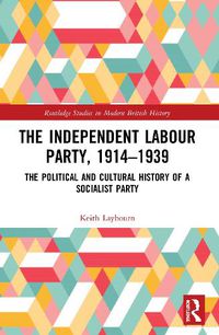 Cover image for The Independent Labour Party, 1914-1939: The Political and Cultural History of a Socialist Party