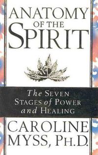 Cover image for Anatomy of the Spirit: The Seven Stages of Power and Healing