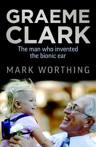 Graeme Clark: The Man Who Invented the Bionic Ear