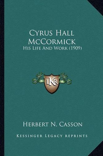 Cover image for Cyrus Hall McCormick Cyrus Hall McCormick: His Life and Work (1909) His Life and Work (1909)