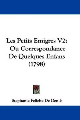 Les Petits Emigres V2: Ou Correspondance De Quelques Enfans (1798)