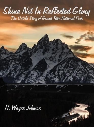 Cover image for Shine Not In Reflected Glory - The Untold Story of Grand Teton National Park