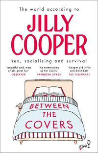 Cover image for Between the Covers: Jilly Cooper on sex, socialising and survival