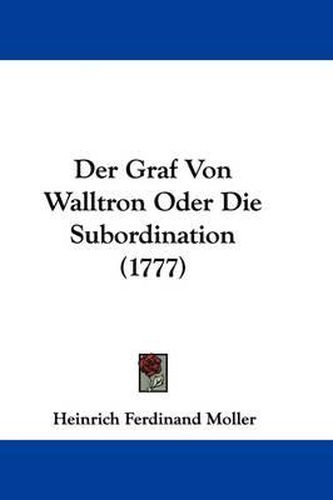 Cover image for Der Graf Von Walltron Oder Die Subordination (1777)