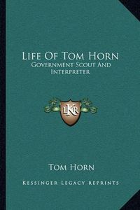 Cover image for Life of Tom Horn: Government Scout and Interpreter