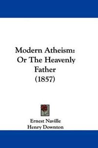 Cover image for Modern Atheism: Or The Heavenly Father (1857)