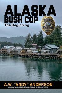 Cover image for Alaska Bush Cop: The Beginning