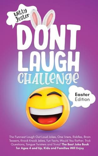 Cover image for Don't Laugh Challenge - Easter Edition The Funniest Laugh Out Loud Jokes, One-Liners, Riddles, Brain Teasers, Knock Knock Jokes, Fun Facts, Would You Rather, Trick Questions, Tongue Twisters and Trivia! The Best Joke Book for Ages 4 and Up, Kids and Famili